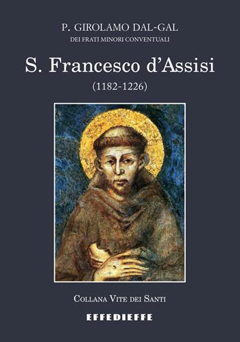 S. Francesco d'Assisi (1182-1226) - Padre Girolamo Dal-Gal - Libro Effedieffe 2023, Vite dei Santi | Libraccio.it