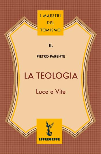 La teologia. Luce e vita - Pietro Parente - Libro Effedieffe 2023, I maestri del Tomismo | Libraccio.it