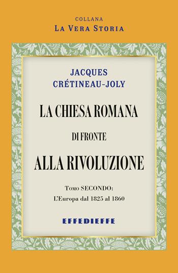 La Chiesa Romana di fronte alla rivoluzione. Vol. 2 - Jacques Crétineau-Joly - Libro Effedieffe 2024, La vera Storia | Libraccio.it
