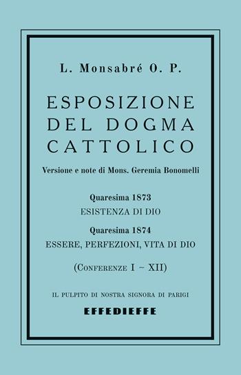 Esposizione del dogma cattolico. Vol. 1: Conferenze I-XII - Padre Jacques-Marie-Louis Monsabré - Libro Effedieffe 2024, Il Pulpito di Nostra Signora di Parigi | Libraccio.it