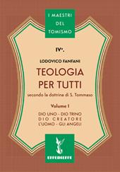 Teologia per tutti secondo la dottrina di S. Tommaso. Vol. 1: Dio uno-Dio trino-Dio creatore-L'uomo-Gli angeli