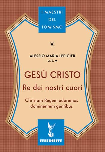 Gesù Cristo re dei nostri cuori - Alessio Maria Lépicier - Libro Effedieffe 2024, I maestri del Tomismo | Libraccio.it