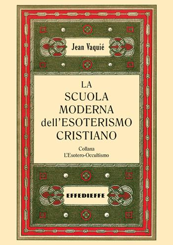 La scuola moderna dell'esoterismo cristiano - Jean Vaquié - Libro Effedieffe 2024 | Libraccio.it