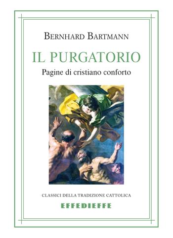 Il Purgatorio. Pagine di cristiano conforto - Bernhard Bartmann - Libro Effedieffe 2024, Classici della tradizione cattolica | Libraccio.it