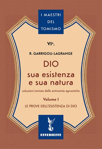 Dio, sua esistenza e sua natura. Vol. 1 - Réginald Garrigou-Lagrange - Libro Effedieffe 2024, I maestri del Tomismo | Libraccio.it