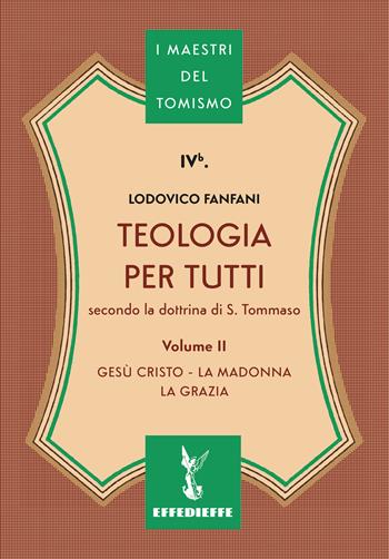 Teologia per tutti secondo la dottrina di S. Tommaso. Vol. 2: Gesù Cristo, la Madonna, la Grazia - Lodovico Fanfani - Libro Effedieffe 2024, I maestri del Tomismo | Libraccio.it