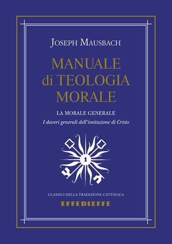 Manuale di teologia morale. Vol. 1 - Joseph Mausbach - Libro Effedieffe 2024, Classici della tradizione cattolica | Libraccio.it