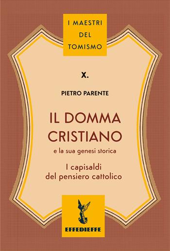 Il domma cristiano - Pietro Parente - Libro Effedieffe 2024, I maestri del Tomismo | Libraccio.it