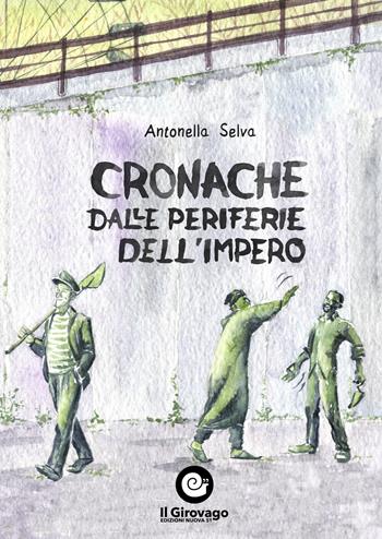 Cronache dalle periferie dell'impero - Antonella Selva, Domenico Perrotta - Libro Nuova S1 2018, Il girovago | Libraccio.it