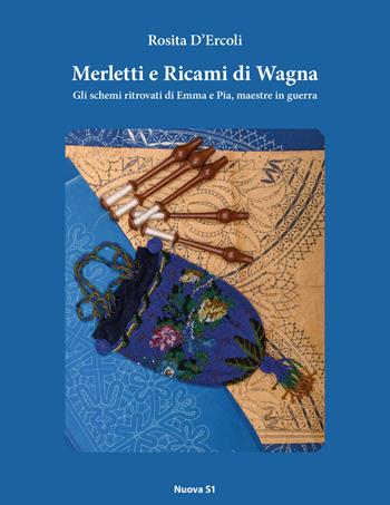 Merletti e ricami di Wagna. Gli schemi ritrovati di Emma e Pia, maestre in guerra - Rosita D'Ercoli - Libro Nuova S1 2018, Merletti e ricami | Libraccio.it