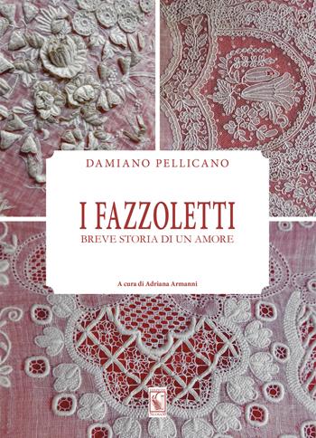 I fazzoletti. Breve storia d'un amore. Ediz. illustrata - Damiano Pellicano - Libro Nuova S1 2018, Merletti e ricami | Libraccio.it
