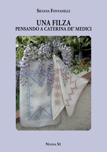 Una filza. Pensando a Caterina de' Medici - Silvana Fontanelli - Libro Nuova S1 2020, Merletti e ricami | Libraccio.it