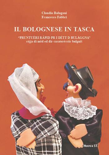 Il bolognese in tasca. Prontuèri rapid pr i détt d Bulaggna. Prontuario rapido per i detti di Bologna - Claudio Balugani, Francesco Fabbri - Libro Nuova S1 2025 | Libraccio.it