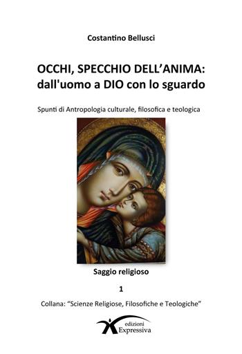 Occhi, specchio dell'anima. Dall'uomo a Dio con lo sguardo - Costantino Bellusci - Libro Expressiva Edizioni 2019 | Libraccio.it