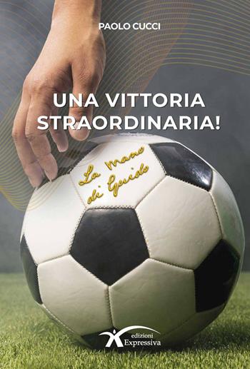 Una vittoria straordinaria! La mano di Guido - Paolo Cucci - Libro Expressiva Edizioni 2022 | Libraccio.it