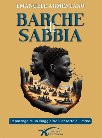 Barche di sabbia. Reportage di un viaggio tra il deserto e il mare - Emanuele Armentano - Libro Expressiva Edizioni 2025 | Libraccio.it