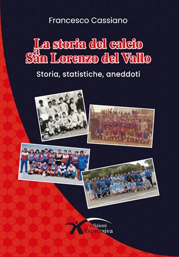 La storia del calcio a San Lorenzo del Vallo. Storia, statistiche, aneddoti - Francesco Cassiano - Libro Expressiva Edizioni 2026 | Libraccio.it