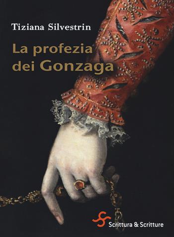 La profezia dei Gonzaga - Tiziana Silvestrin - Libro Scrittura & Scritture 2018, Catrame | Libraccio.it