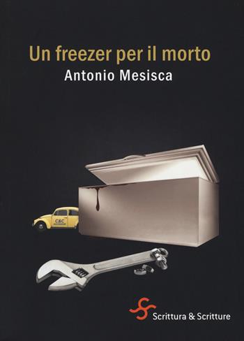 Un freezer per il morto - Antonio Mesisca - Libro Scrittura & Scritture 2019, Catrame | Libraccio.it