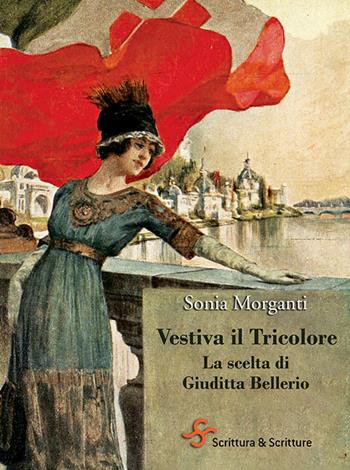 Vestiva il tricolore. La scelta di Giuditta Bellerio - Sonia Morganti - Libro Scrittura & Scritture 2025, Voci | Libraccio.it