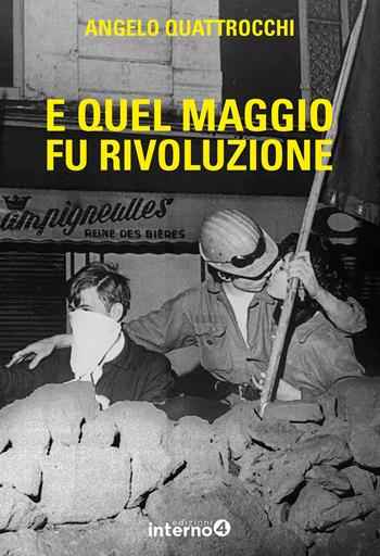 E quel maggio fu rivoluzione - Angelo Quattrocchi - Libro Edizioni Interno4 2018 | Libraccio.it