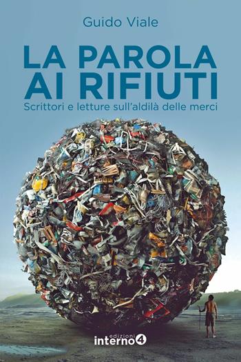 La parola ai rifiuti. Scrittori e letture sull'aldilà delle merci - Guido Viale - Libro Edizioni Interno4 2019 | Libraccio.it