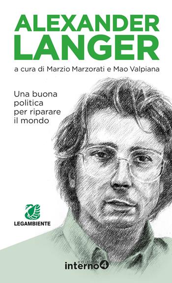 Alexander Langer. Una buona politica per riparare il mondo  - Libro Edizioni Interno4 2019 | Libraccio.it