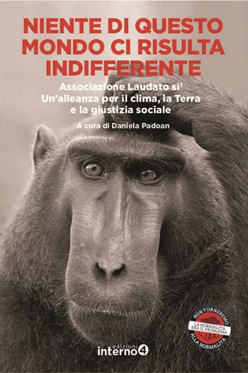Niente di questo mondo ci risulta indifferente. Associazione Laudato si'. Un'alleanza per il clima, la Terra e la giustizia sociale  - Libro Edizioni Interno4 2020 | Libraccio.it