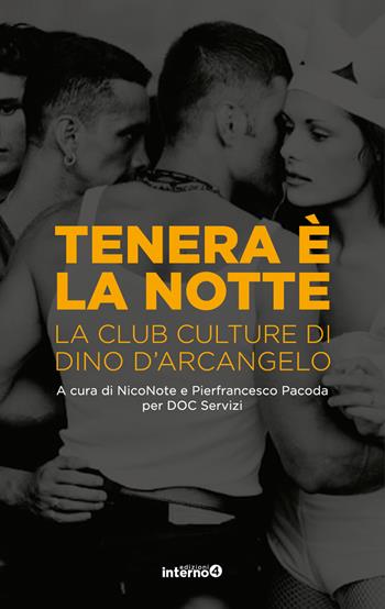 Tenera è la notte. La club culture di Dino D'Arcangelo  - Libro Edizioni Interno4 2020 | Libraccio.it