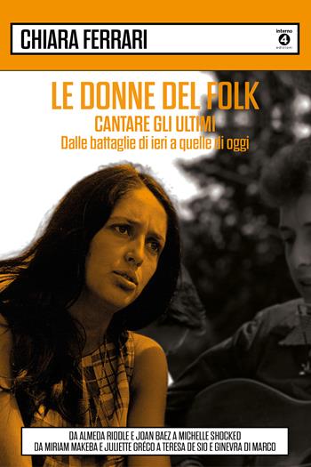 Le donne del folk. Cantare gli ultimi. Dalle battaglie di ieri a quelle di oggi. Da Almeda Riddle e Joan Baez a Michelle Shocked, da Miriam Makeba e Juliette Gréco a Teresa De Sio e Ginevra Di Marco - Chiara Ferrari - Libro Edizioni Interno4 2021 | Libraccio.it