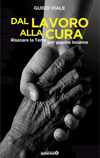 Dal lavoro alla cura. Risanare la Terra per guarire insieme - Guido Viale - Libro Edizioni Interno4 2021 | Libraccio.it