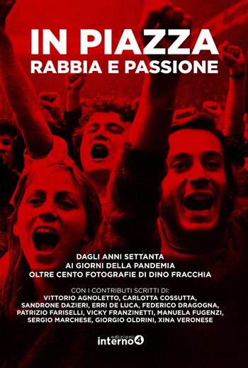 In piazza. Rabbia e passione. Dagli anni Settanta ai giorni della pandemia oltre cento fotografie di Dino Fracchia. Ediz. illustrata - Dino Fracchia - Libro Edizioni Interno4 2021 | Libraccio.it
