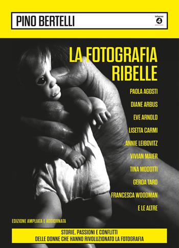 La fotografia ribelle. Paola Agosti, Diane Arbus, Eve Arnold, Lisetta Carmi, Annie Leibovitz, Vivian Maier, Tina Modotti, Gerda Taro, Francesca Woodman e le altre. Storie, passioni e conflitti delle donne che hanno rivoluzionato la fotografia. Ediz. ampliata - Pino Bertelli - Libro Edizioni Interno4 2022 | Libraccio.it