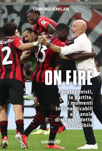 On fire. I protagonisti, le partite, i momenti indimenticabili e le ansie di uno scudetto incredibile - Comunquemilan - Libro Edizioni Interno4 2022 | Libraccio.it