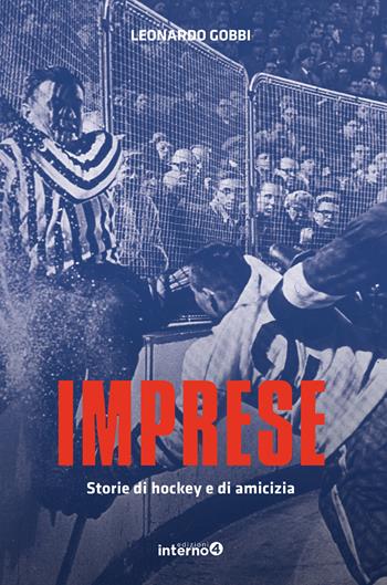 Imprese. Storie di hockey e di amicizia - Leonardo Gobbi - Libro Edizioni Interno4 2024 | Libraccio.it