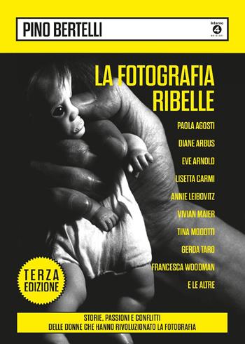 La fotografia ribelle. Paola Agosti, Diane Arbus, Eve Arnold, Lisetta Carmi, Annie Leibovitz, Vivian Maier, Tina Modotti, Gerda Taro, Francesca Woodman e le altre. Storie, passioni e conflitti delle donne che hanno rivoluzionato la fotografia. Ediz. illustrata - Pino Bertelli - Libro Edizioni Interno4 2025 | Libraccio.it