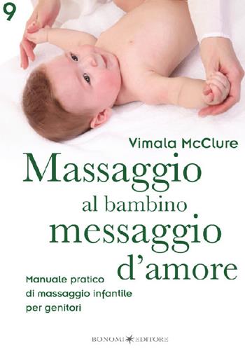 Massaggio al bambino, messaggio d'amore. Manuale pratico di massaggio infantile per genitori - Vimala McClure - Libro Bonomi 2021 | Libraccio.it
