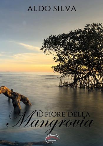 Il fiore della mangrovia - Aldo Silva - Libro Pluriversum Edizioni 2018 | Libraccio.it