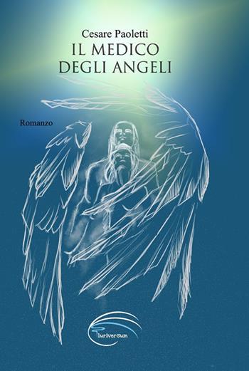 Il medico degli angeli. Nuova ediz. - Cesare Paoletti - Libro Pluriversum Edizioni 2019 | Libraccio.it
