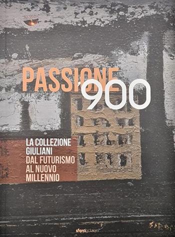 Passione '900. La collezione Giuliani. Dal futurismo al nuovo millennio. Ediz. a colori  - Libro Sfera Edizioni 2022 | Libraccio.it