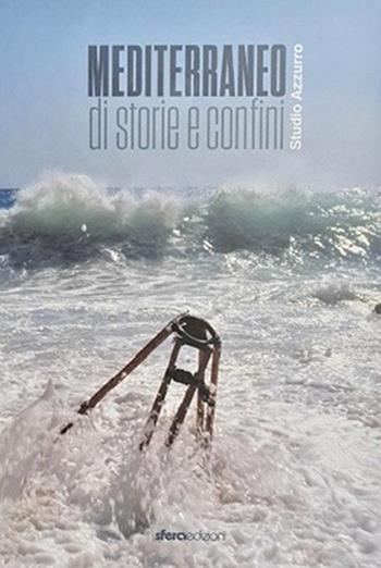 Mediterraneo. Di storia e confini. Ediz. illustrata - Rosalba Branà, Antonio Rollo, Vincenzo Santarcangelo - Libro Sfera Edizioni 2022, Cataloghi d'arte | Libraccio.it