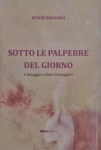 Sotto le palpebre del giorno. Erich Turroni. Omaggio a Kurt Vonnegut. Ediz. illustrata - Roberto Lacarbonara - Libro Sfera Edizioni 2022, Cataloghi d'arte | Libraccio.it