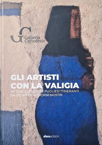 Gli artisti con la valigia. Pittori e scultori pugliesi itineranti. Da De Nittis ai giorni nostri - Lucilla Tauro, Rosanna Carrieri, Rosaria Pepe - Libro Sfera Edizioni 2022, Cataloghi d'arte | Libraccio.it