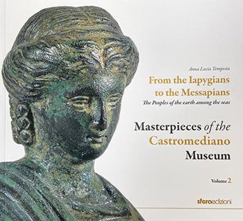 Masterpieces of the Castromediano Museum. Vol. 2: From the Iapygians to the Messapians. The peoples of the earth among the seas - Anna Lucia Tempesta - Libro Sfera Edizioni 2024 | Libraccio.it
