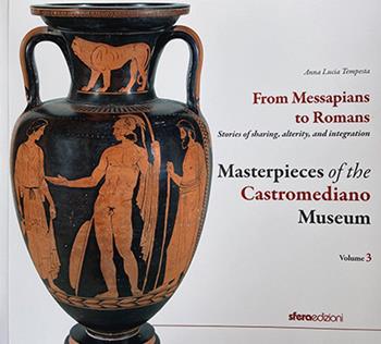 Masterpieces of the Castromediano Museum. Vol. 3: From Messapians to Romans. Stories of sharing, alterity and integration - Anna Lucia Tempesta - Libro Sfera Edizioni 2024 | Libraccio.it