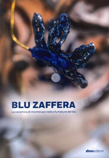 Blu Zaffera. La ceramica di Montelupo nelle sfumature del blu  - Libro Sfera Edizioni 2023 | Libraccio.it