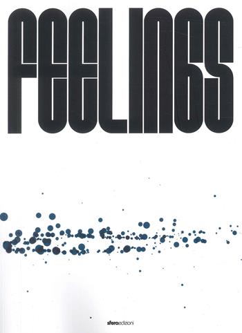 Feelings. Catalogo della mostra (Mornico al Serio-Torre Pallavicina, 21 settembre-3 novembre 2024). Ediz. illustrata  - Libro Sfera Edizioni 2024 | Libraccio.it