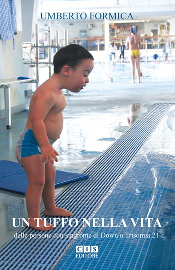 Un tuffo nella vita delle persone con sindrome di Down o trisomia 21 - Umberto Formica - Libro CIS Editore 2016 | Libraccio.it