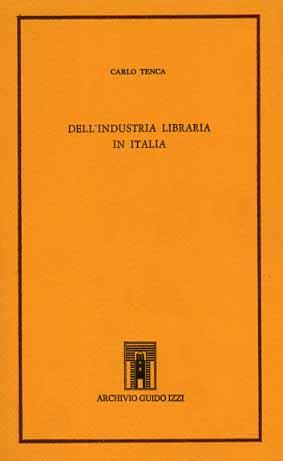 Dell'industria libraria in Italia - Carlo Tenca - Libro Archivio Izzi 1989, Pagine d'Archivio | Libraccio.it