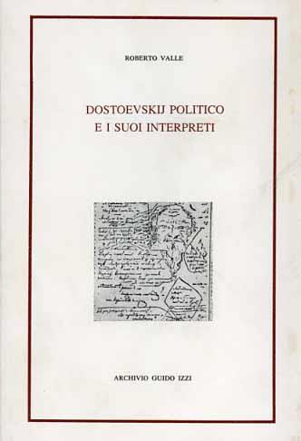 Dostoevskij politico e i suoi interpreti. L'esodo dall'Occidente - Roberto Valle - Libro Archivio Izzi 1990, Biblioteca dell'Archivio. Saggi | Libraccio.it